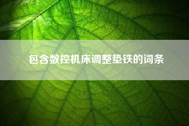 包含數(shù)控機床調整墊鐵的詞條